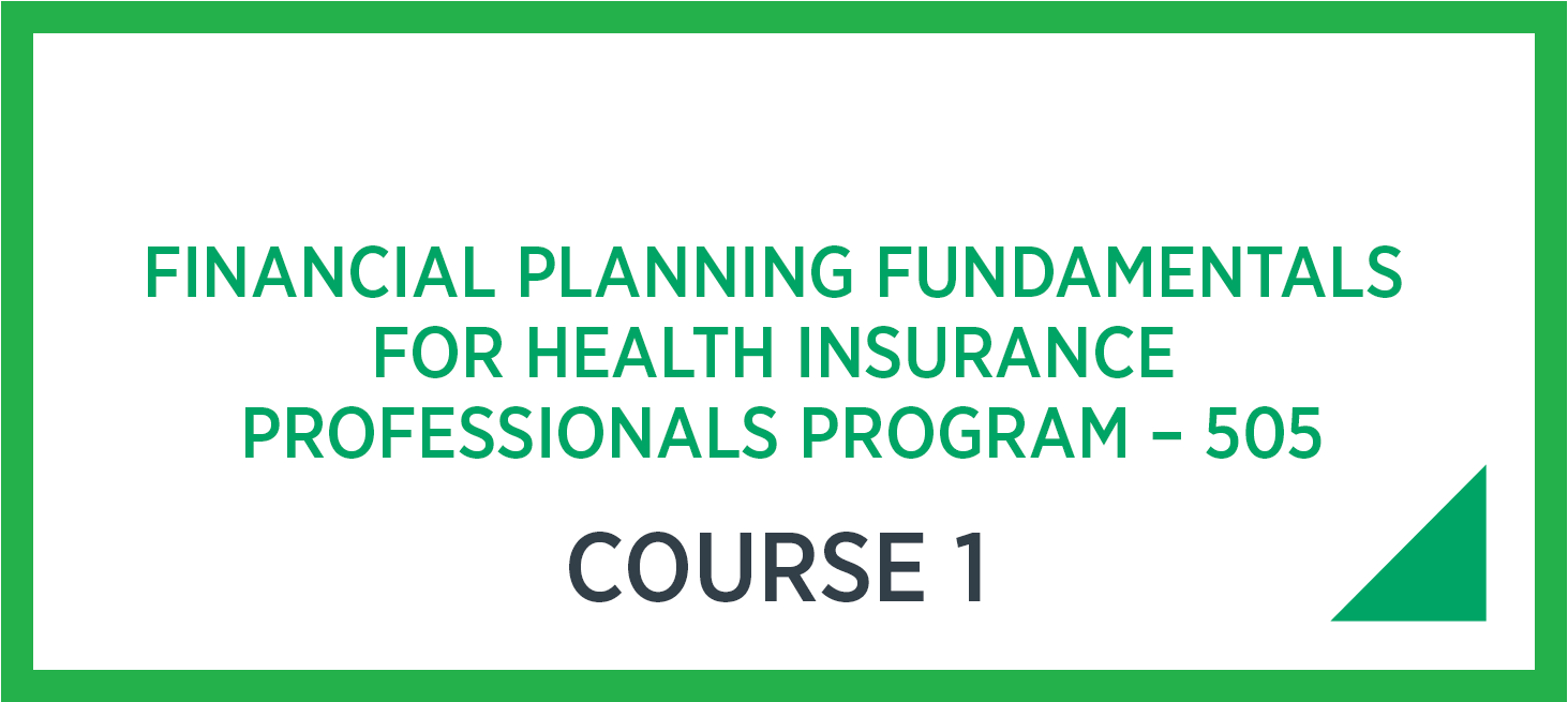 Financial Planning Fundamentals for Health Insurance Professionals Program – 505. CHS Course 1.