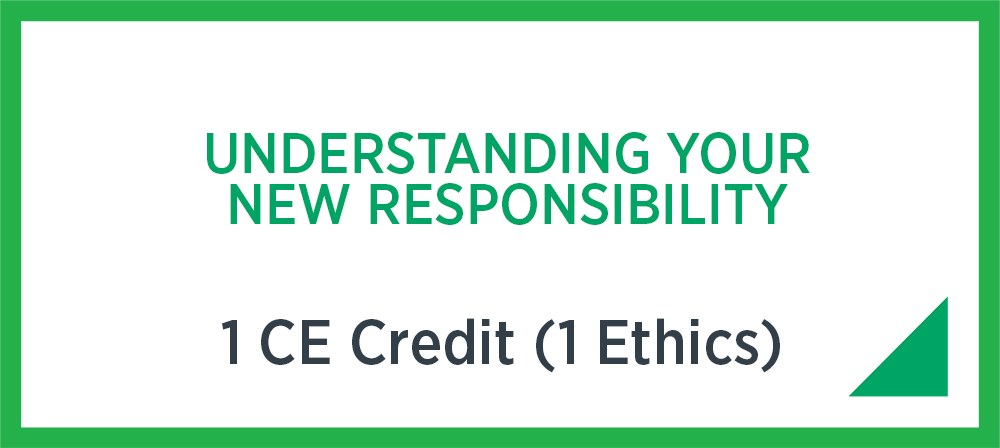 Understanding Your New Responsibility - 1 CE Credit (1 Ethics)